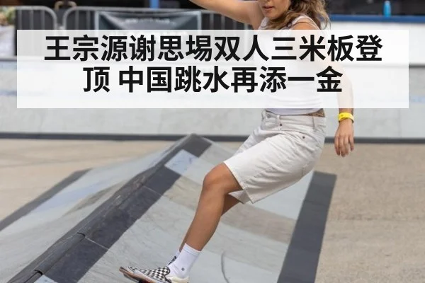 王宗源谢思埸双人三米板登顶 中国跳水再添一金